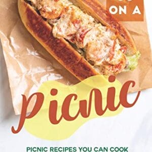 Let's Go on a Picnic: Picnic Recipes You Can Cook and Pack for your Ne